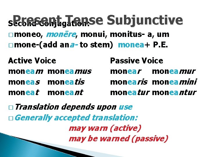 Present Tense Subjunctive Second Conjugation: � moneo, monēre, monui, monitus- a, um � mone-(add
