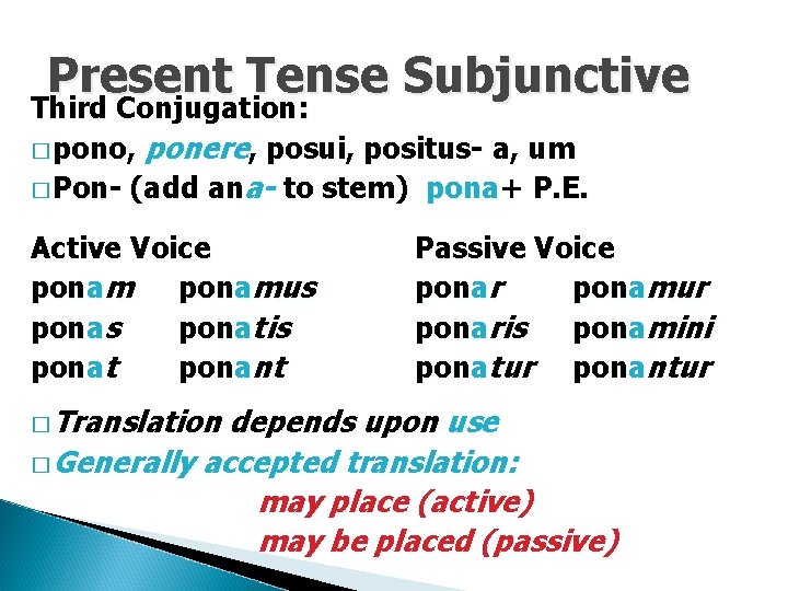 Present Tense Subjunctive Third Conjugation: � pono, ponere, posui, positus- a, um � Pon-