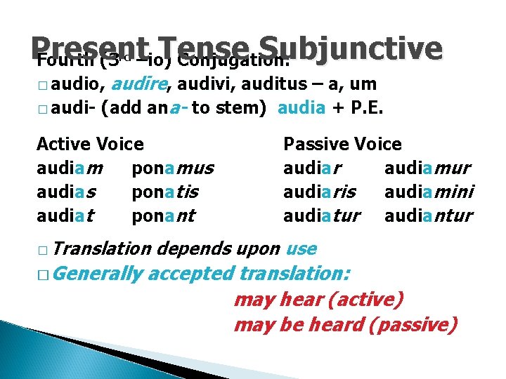 Present Subjunctive Fourth (3 –io. Tense ) Conjugation: rd audīre, audivi, auditus – a,