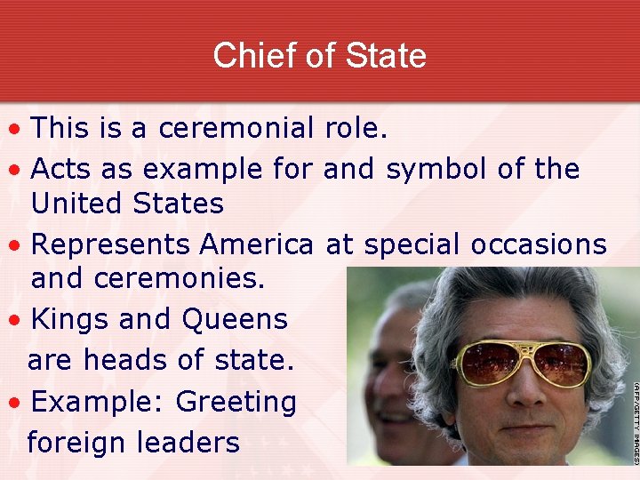 Chief of State • This is a ceremonial role. • Acts as example for