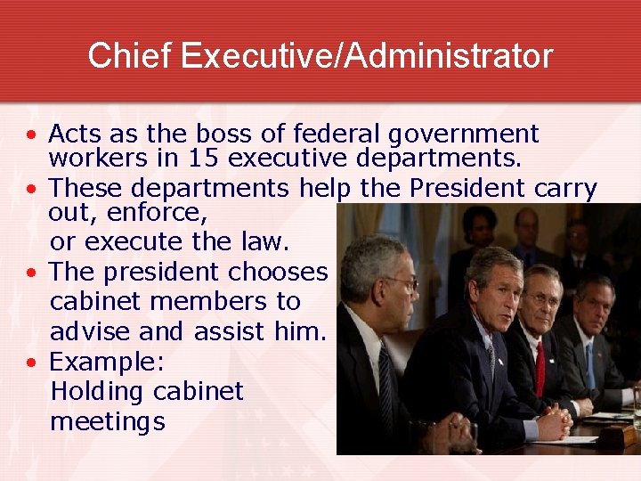 Chief Executive/Administrator • Acts as the boss of federal government workers in 15 executive