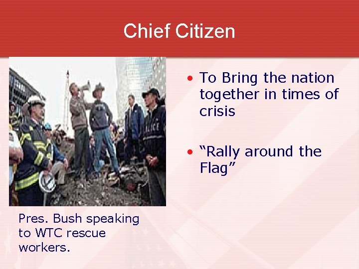 Chief Citizen • To Bring the nation together in times of crisis • “Rally