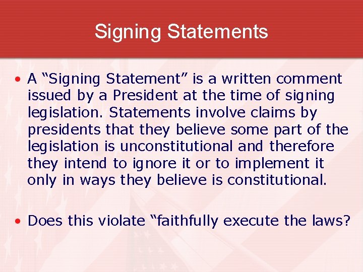 Signing Statements • A “Signing Statement” is a written comment issued by a President
