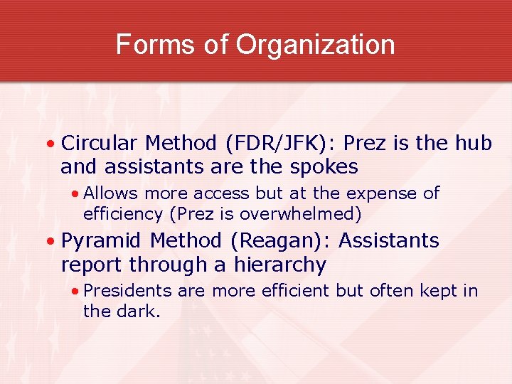 Forms of Organization • Circular Method (FDR/JFK): Prez is the hub and assistants are