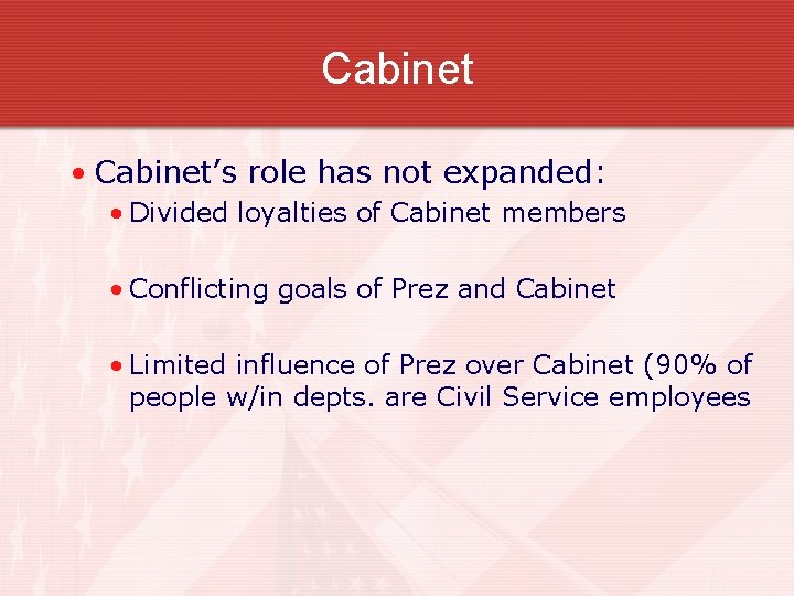 Cabinet • Cabinet’s role has not expanded: • Divided loyalties of Cabinet members •