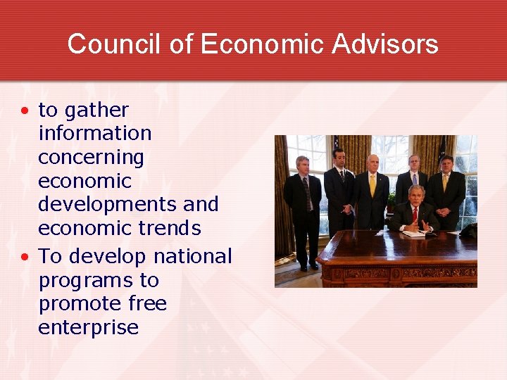 Council of Economic Advisors • to gather information concerning economic developments and economic trends