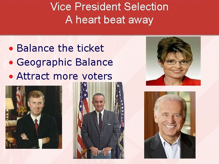 Vice President Selection A heart beat away • Balance the ticket • Geographic Balance