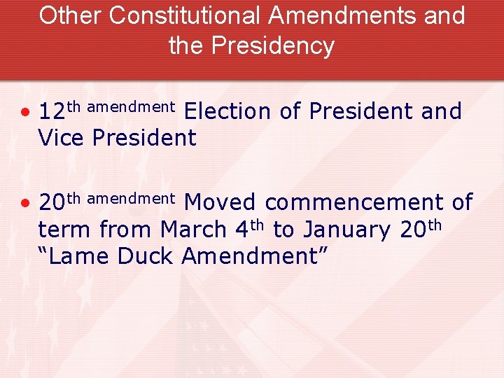 Other Constitutional Amendments and the Presidency • 12 th amendment Election of President and