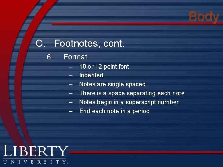 Body C. Footnotes, cont. 6. Format – – – 10 or 12 point font