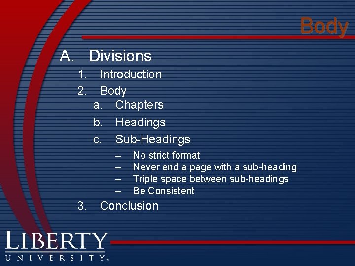 Body A. Divisions 1. 2. Introduction Body a. Chapters b. Headings c. Sub-Headings –