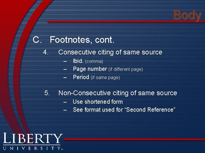 Body C. Footnotes, cont. 4. Consecutive citing of same source – – – 5.