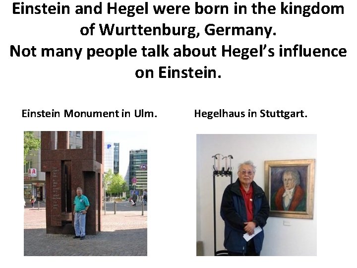 Einstein and Hegel were born in the kingdom of Wurttenburg, Germany. Not many people