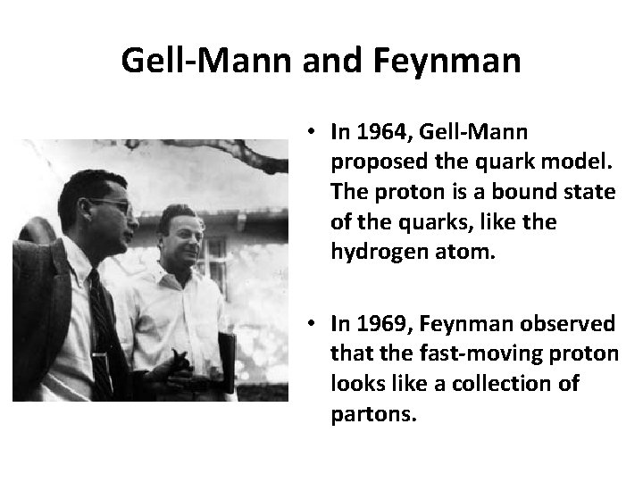 Gell-Mann and Feynman • In 1964, Gell-Mann proposed the quark model. The proton is