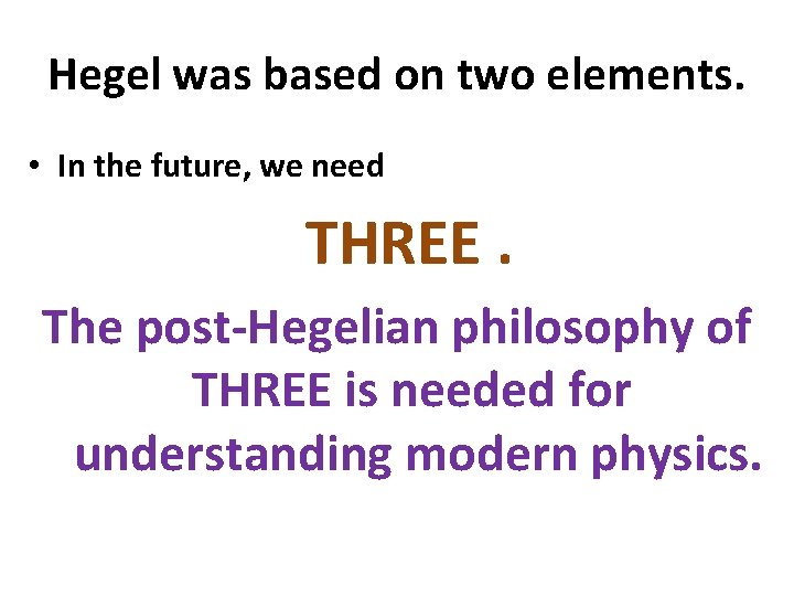 Hegel was based on two elements. • In the future, we need THREE. The