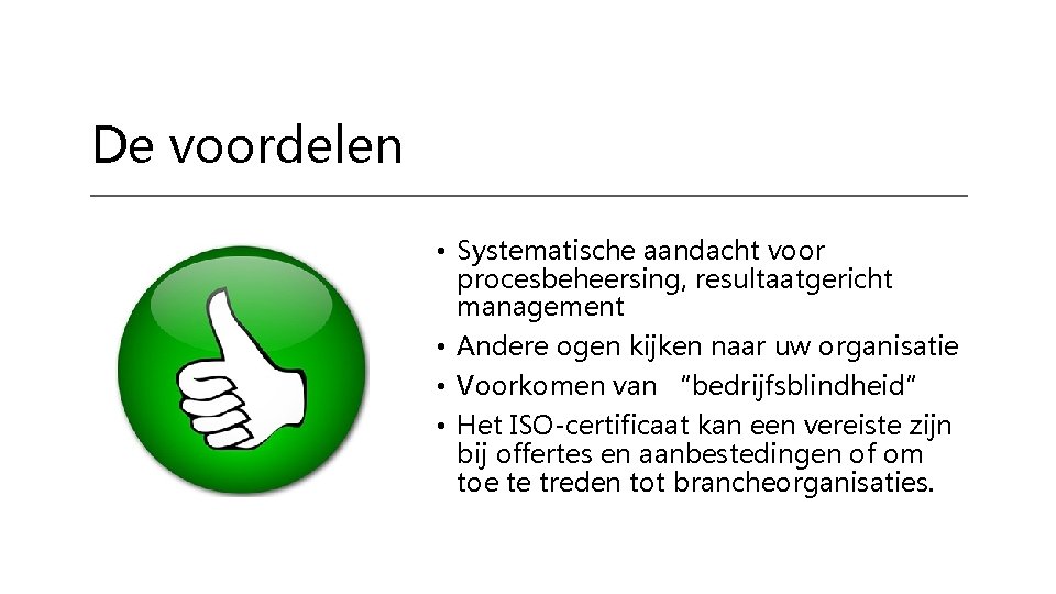 De voordelen • Systematische aandacht voor procesbeheersing, resultaatgericht management • Andere ogen kijken naar