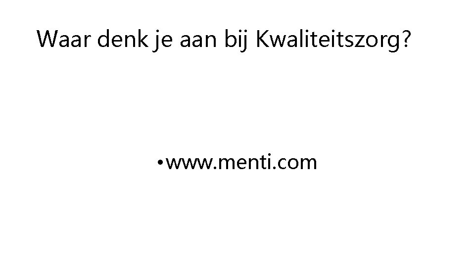 Waar denk je aan bij Kwaliteitszorg? • www. menti. com 