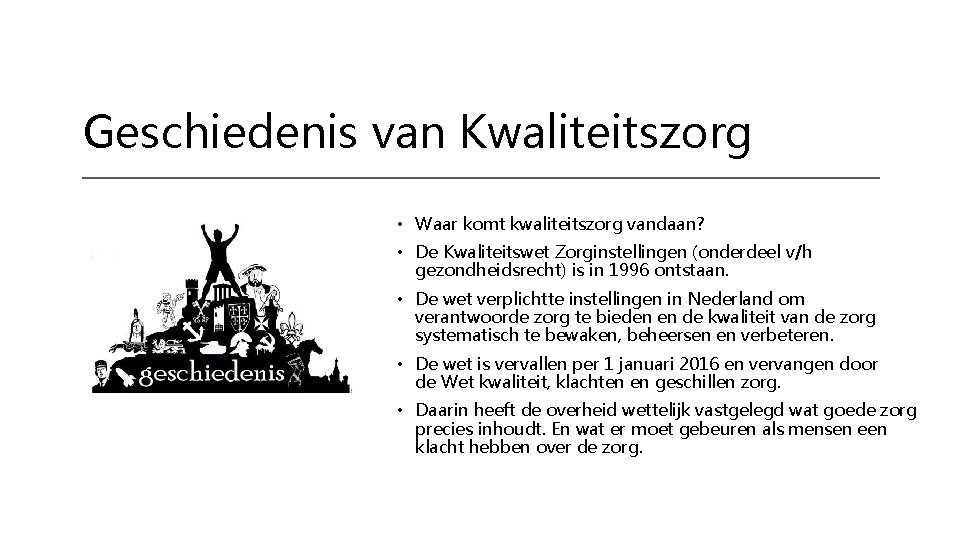 Geschiedenis van Kwaliteitszorg • Waar komt kwaliteitszorg vandaan? • De Kwaliteitswet Zorginstellingen (onderdeel v/h
