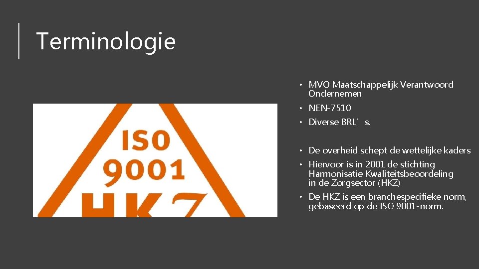 Terminologie • MVO Maatschappelijk Verantwoord Ondernemen • NEN-7510 • Diverse BRL’s. • De overheid