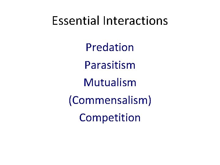 Essential Interactions Predation Parasitism Mutualism (Commensalism) Competition 