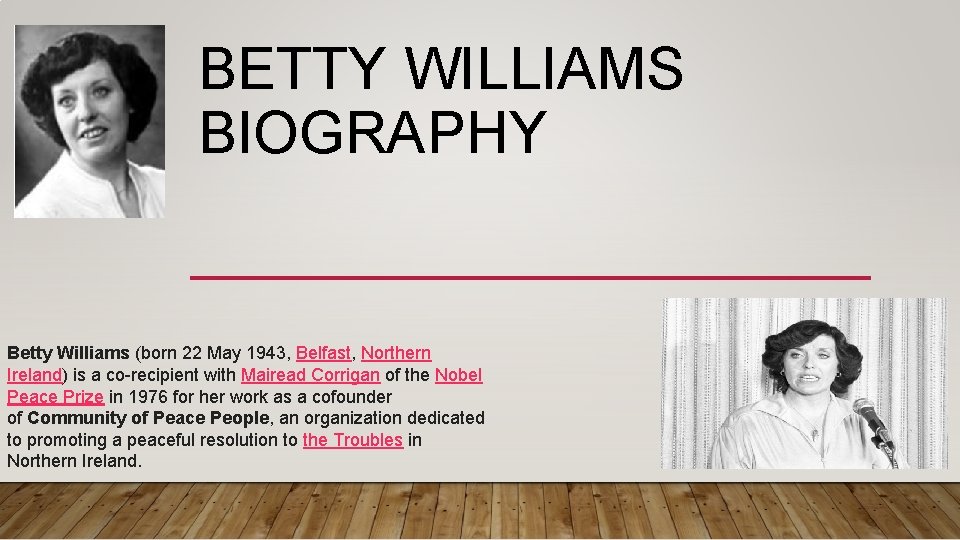 BETTY WILLIAMS BIOGRAPHY Betty Williams (born 22 May 1943, Belfast, Northern Ireland) is a