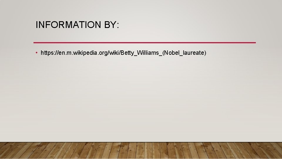 INFORMATION BY: • https: //en. m. wikipedia. org/wiki/Betty_Williams_(Nobel_laureate) 