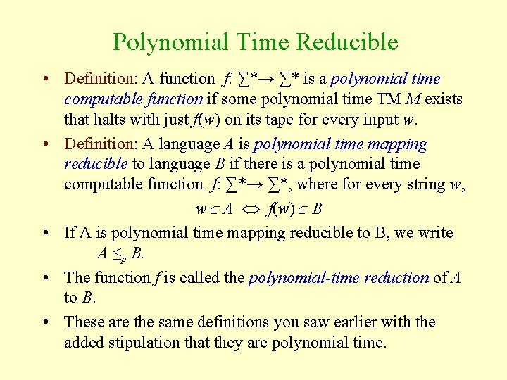 Polynomial Time Reducible • Definition: A function f: ∑*→ ∑* is a polynomial time