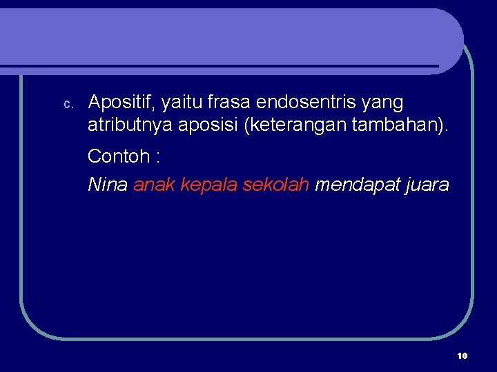 c. Apositif, yaitu frasa endosentris yang atributnya aposisi (keterangan tambahan). Contoh : Nina anak