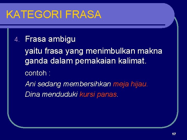 KATEGORI FRASA 4. Frasa ambigu yaitu frasa yang menimbulkan makna ganda dalam pemakaian kalimat.