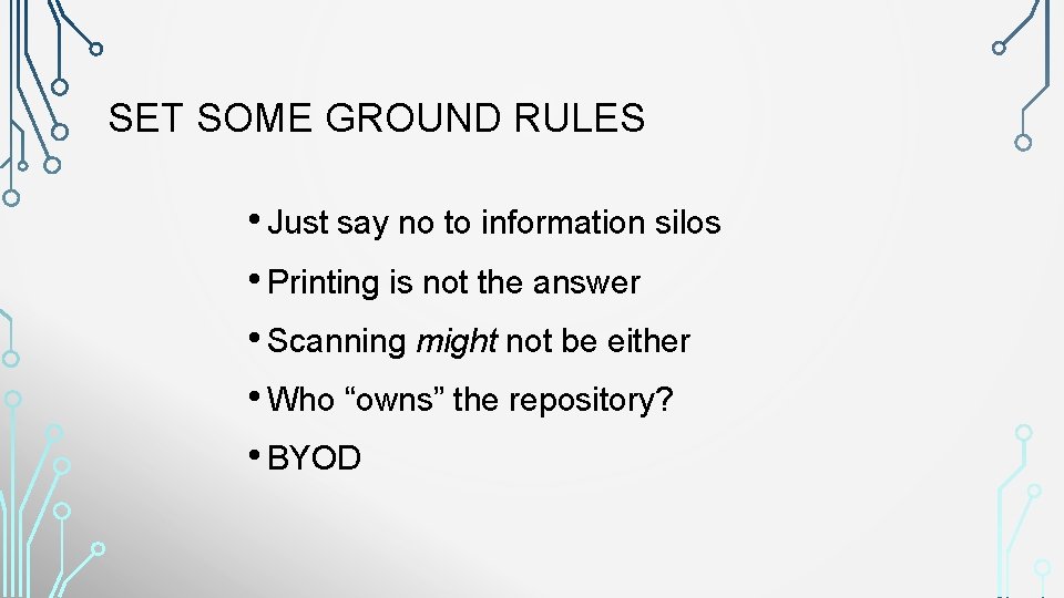 SET SOME GROUND RULES • Just say no to information silos • Printing is