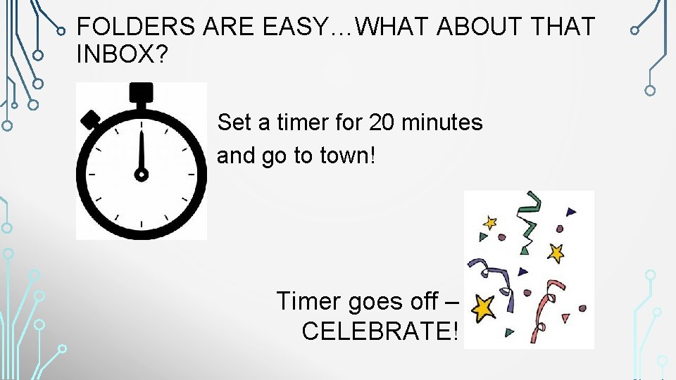 FOLDERS ARE EASY…WHAT ABOUT THAT INBOX? Set a timer for 20 minutes and go