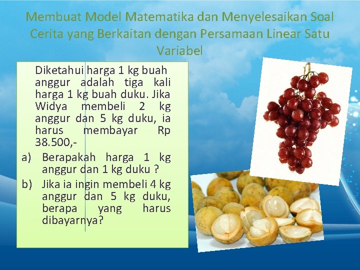 Membuat Model Matematika dan Menyelesaikan Soal Cerita yang Berkaitan dengan Persamaan Linear Satu Variabel Membuat Model Matematika dan Menyelesaikan Soal Cerita yang Berkaitan dengan Persamaan Linear Satu Variabel