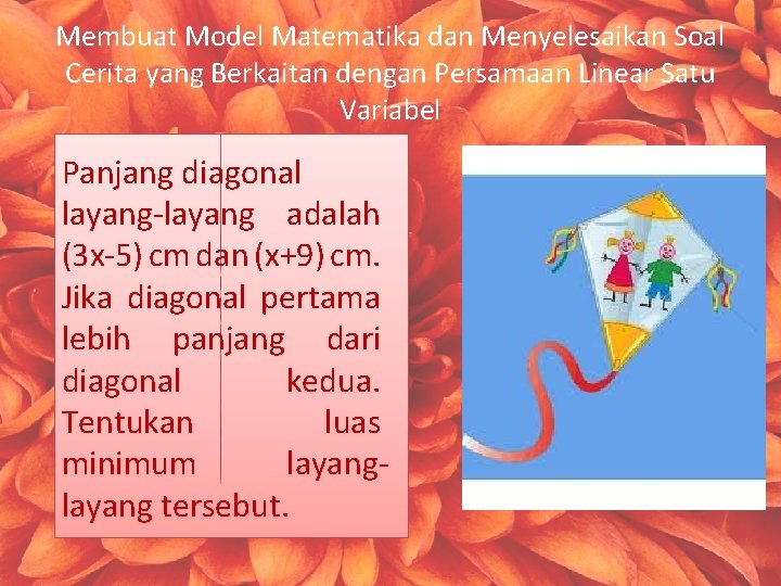 Membuat Model Matematika dan Menyelesaikan Soal Cerita yang Berkaitan dengan Persamaan Linear Satu Variabel Membuat Model Matematika dan Menyelesaikan Soal Cerita yang Berkaitan dengan Persamaan Linear Satu Variabel