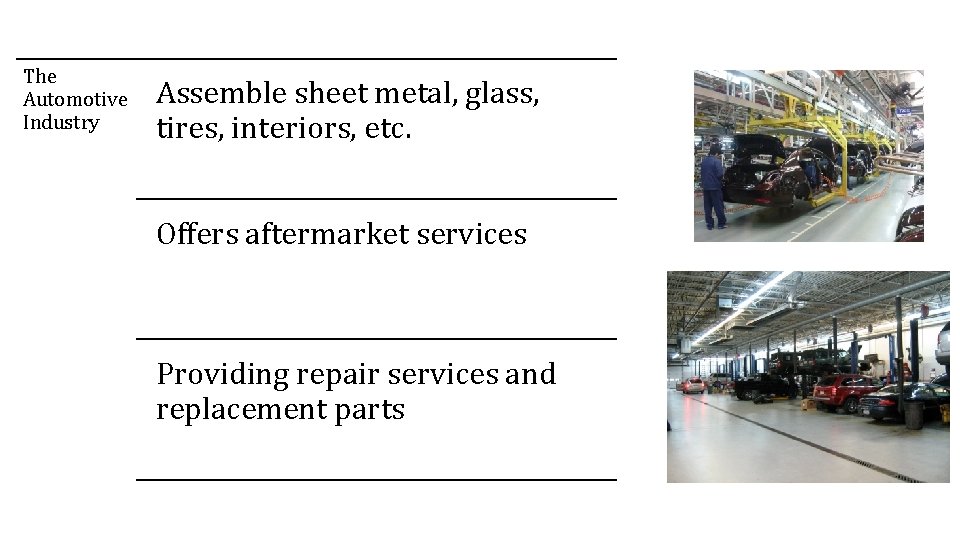 The Automotive Industry Assemble sheet metal, glass, tires, interiors, etc. Offers aftermarket services Providing