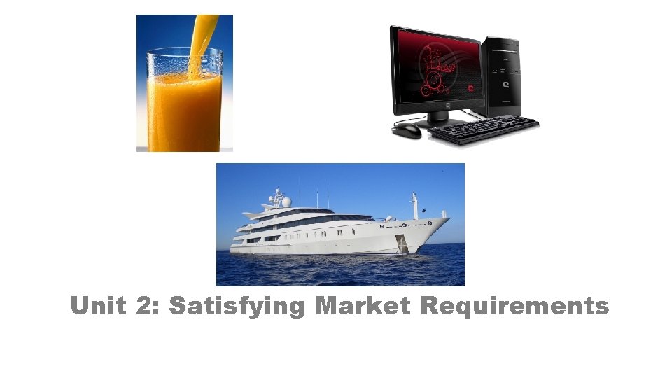 Unit 2: Satisfying Market Requirements 