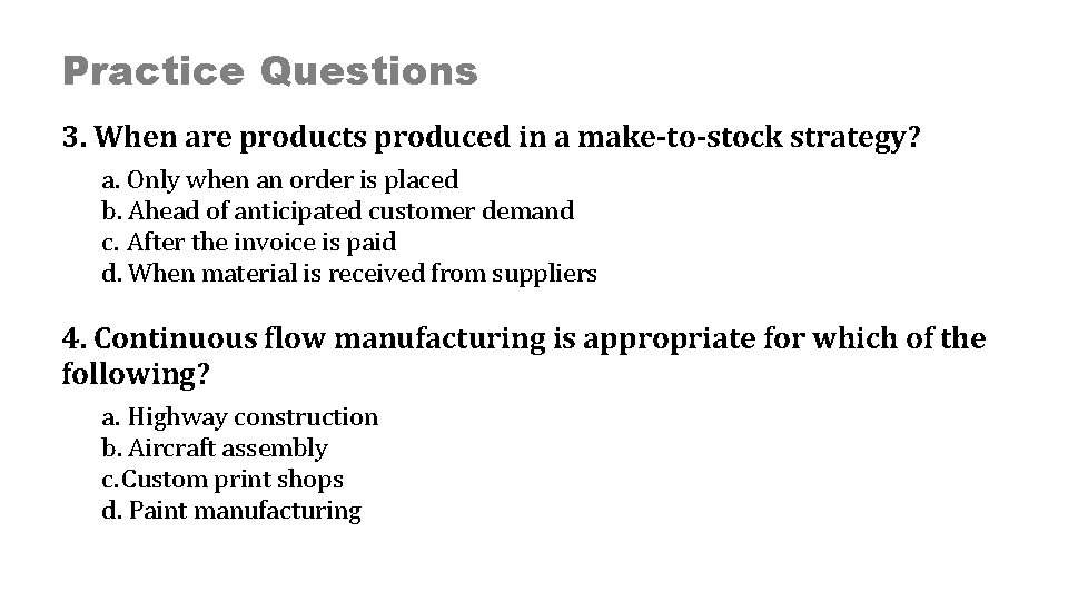 Practice Questions 3. When are products produced in a make-to-stock strategy? a. Only when