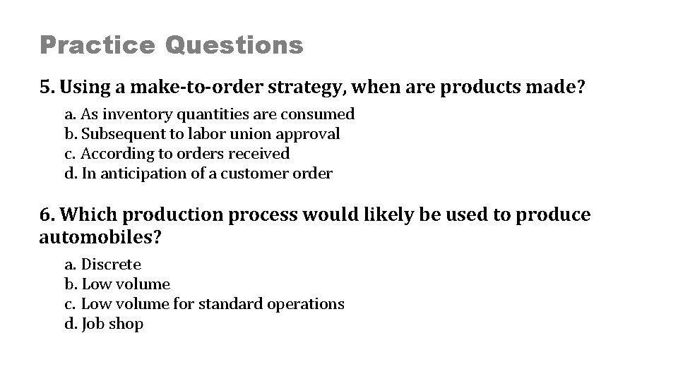 Practice Questions 5. Using a make-to-order strategy, when are products made? a. As inventory