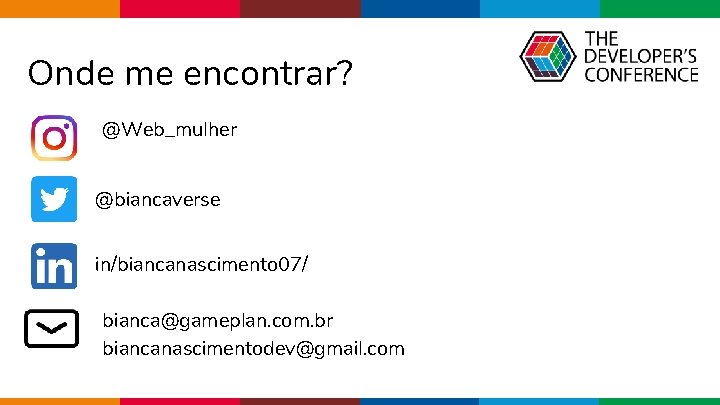 Onde me encontrar? @Web_mulher @biancaverse in/biancanascimento 07/ bianca@gameplan. com. br biancanascimentodev@gmail. com Globalcode –