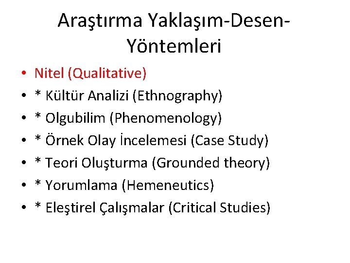 Araştırma Yaklaşım-Desen. Yöntemleri • • Nitel (Qualitative) * Kültür Analizi (Ethnography) * Olgubilim (Phenomenology)