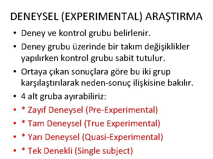 DENEYSEL (EXPERIMENTAL) ARAŞTIRMA • Deney ve kontrol grubu belirlenir. • Deney grubu üzerinde bir
