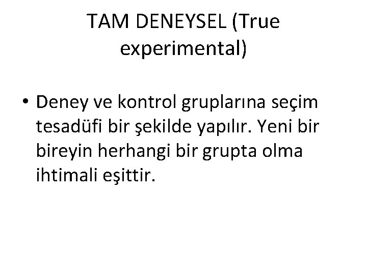 TAM DENEYSEL (True experimental) • Deney ve kontrol gruplarına seçim tesadüfi bir şekilde yapılır.
