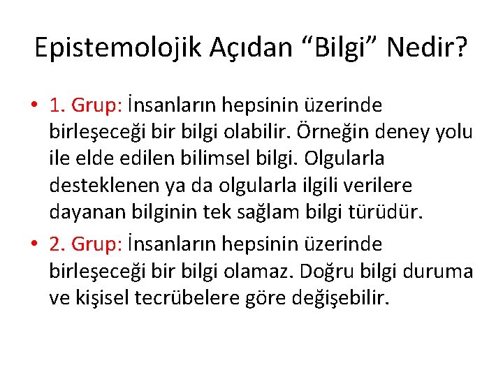 Epistemolojik Açıdan “Bilgi” Nedir? • 1. Grup: İnsanların hepsinin üzerinde birleşeceği bir bilgi olabilir.