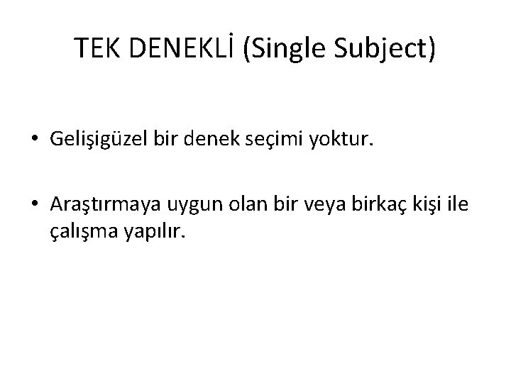 TEK DENEKLİ (Single Subject) • Gelişigüzel bir denek seçimi yoktur. • Araştırmaya uygun olan