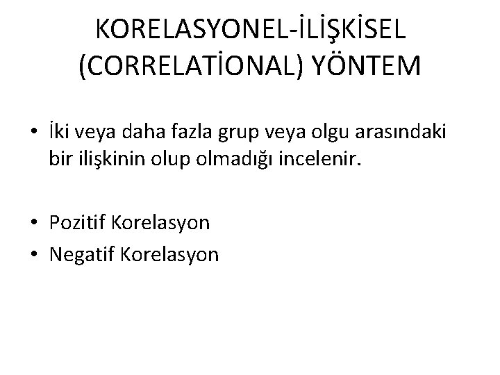 KORELASYONEL-İLİŞKİSEL (CORRELATİONAL) YÖNTEM • İki veya daha fazla grup veya olgu arasındaki bir ilişkinin