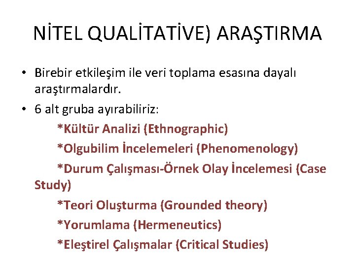 NİTEL QUALİTATİVE) ARAŞTIRMA • Birebir etkileşim ile veri toplama esasına dayalı araştırmalardır. • 6