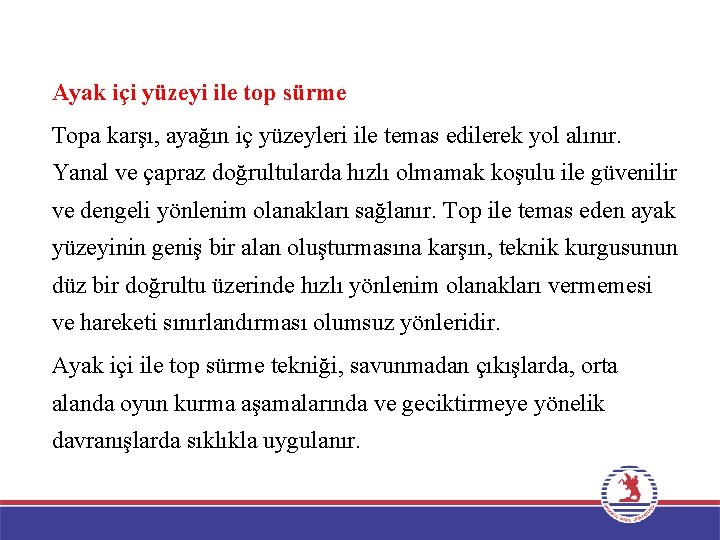 Ayak içi yüzeyi ile top sürme Topa karşı, ayağın iç yüzeyleri ile temas edilerek