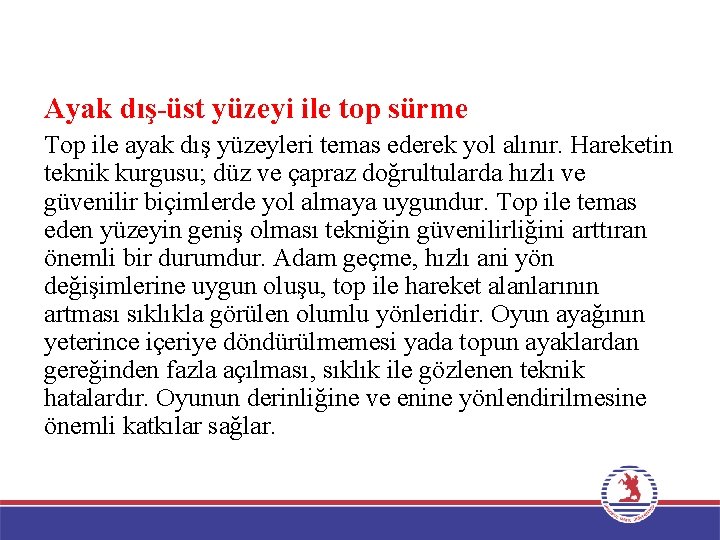 Ayak dış-üst yüzeyi ile top sürme Top ile ayak dış yüzeyleri temas ederek yol