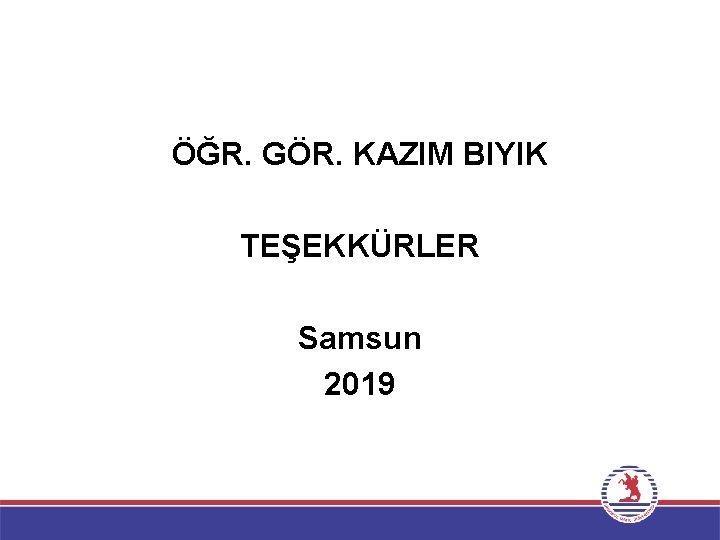 ÖĞR. GÖR. KAZIM BIYIK TEŞEKKÜRLER Samsun 2019 