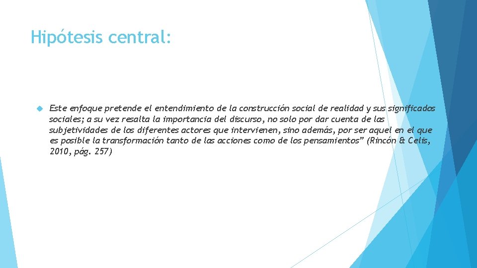 Hipótesis central: Este enfoque pretende el entendimiento de la construcción social de realidad y