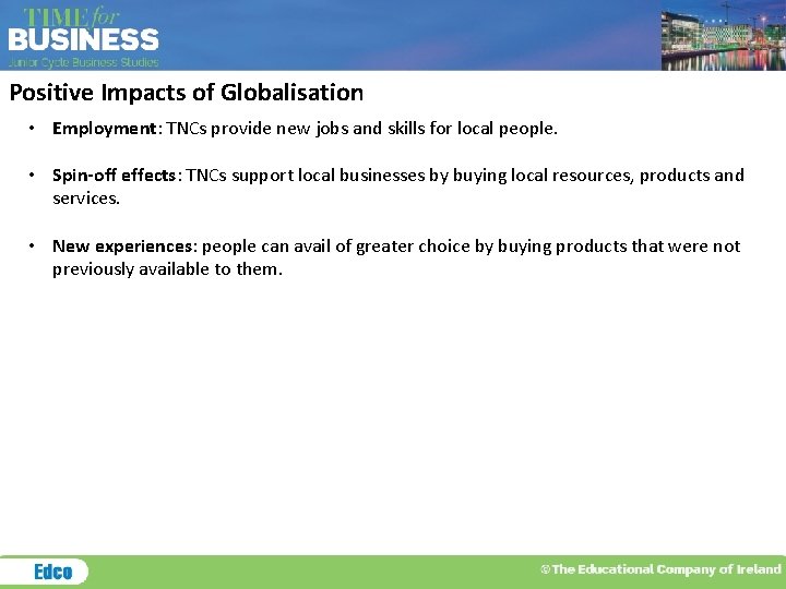 Positive Impacts of Globalisation • Employment: TNCs provide new jobs and skills for local
