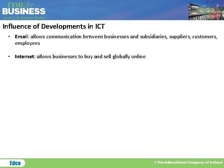 Influence of Developments in ICT • Email: allows communication between businesses and subsidiaries, suppliers,